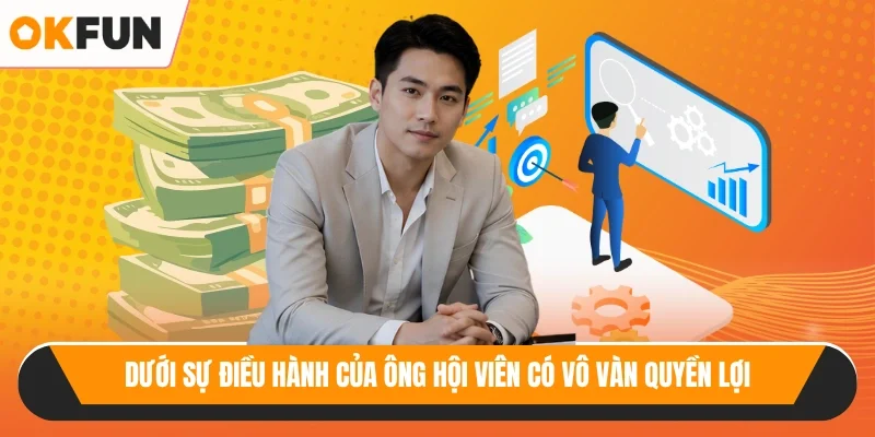 Dưới sự điều hành của ông hội viên có vô vàn quyền lợi