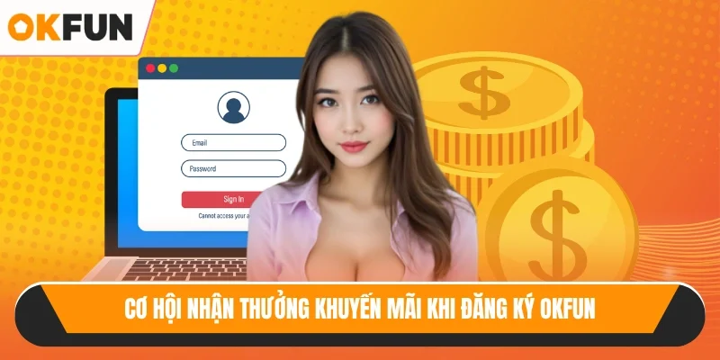 Cơ hội nhận thưởng khuyến mãi khi đăng ký OKFUN
