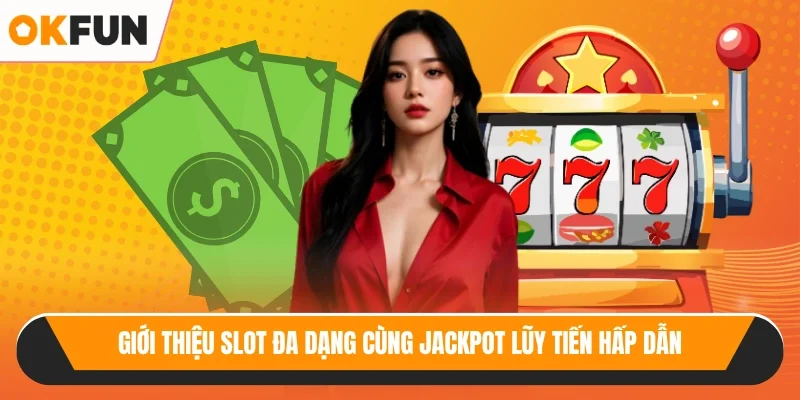 Giới thiệu slot đa dạng cùng Jackpot lũy tiến hấp dẫn