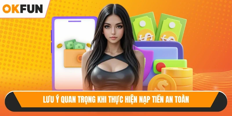 Lưu ý quan trọng khi thực hiện nạp tiền an toàn