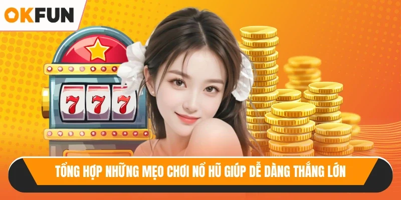 Tổng hợp những mẹo chơi nổ hũ giúp dễ dàng thắng lớn